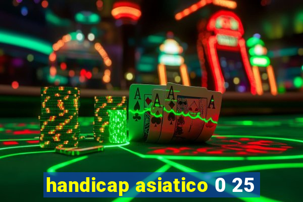 handicap asiatico 0 25